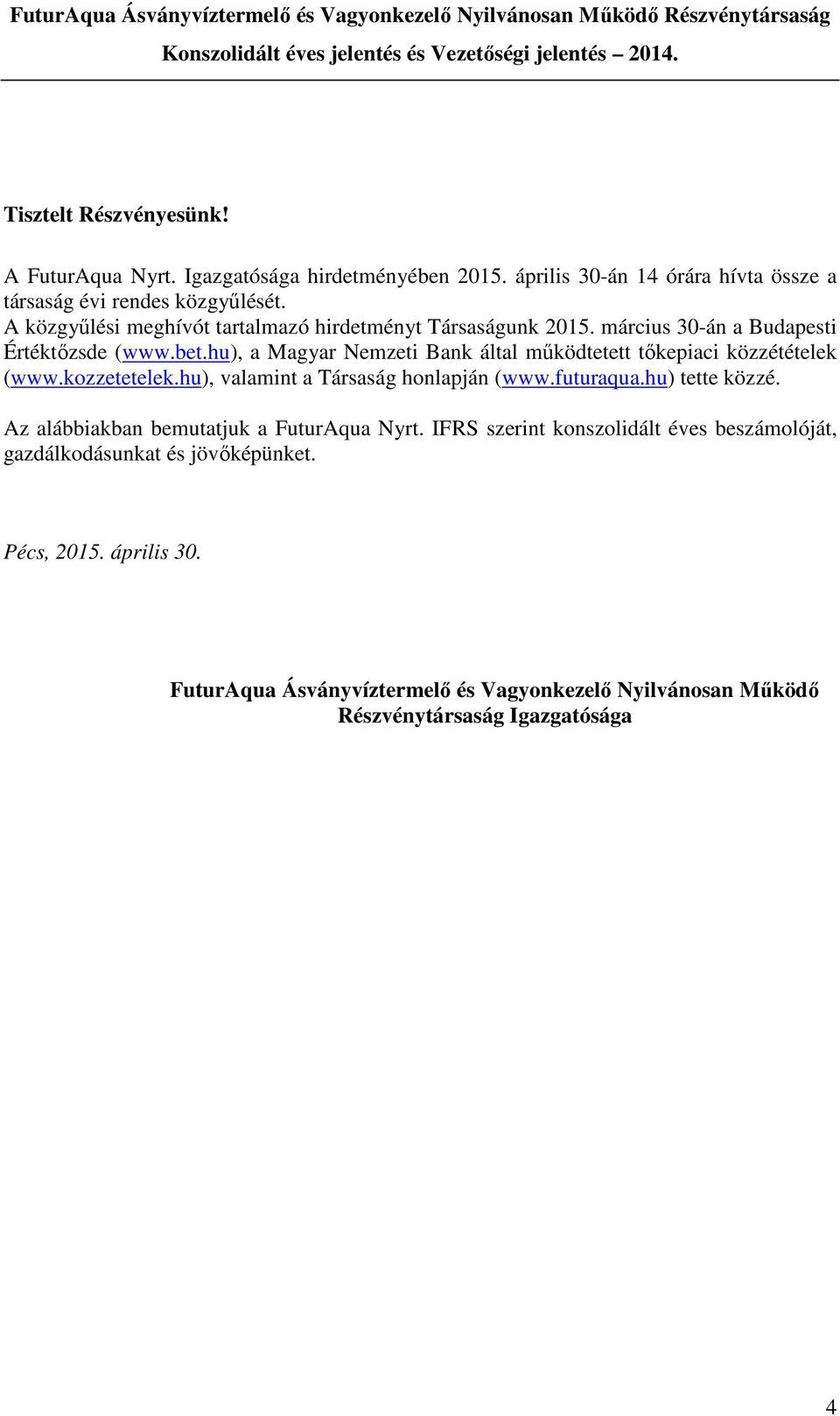 hu), a Magyar Nemzeti Bank által működtetett tőkepiaci közzétételek (www.kozzetetelek.hu), valamint a Társaság honlapján (www.futuraqua.hu) tette közzé.