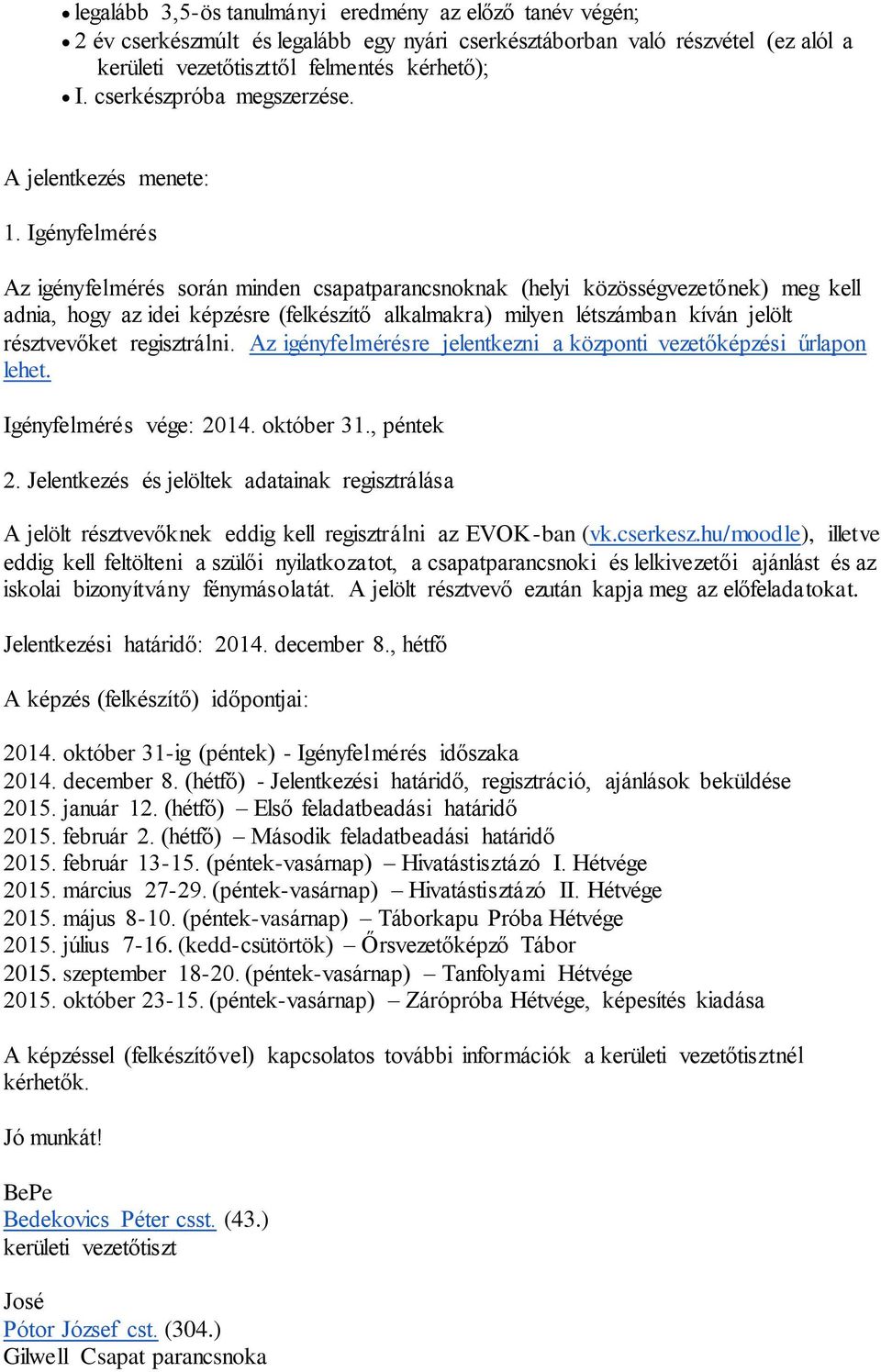 Igényfelmérés Az igényfelmérés során minden csapatparancsnoknak (helyi közösségvezetőnek) meg kell adnia, hogy az idei képzésre (felkészítő alkalmakra) milyen létszámban kíván jelölt résztvevőket