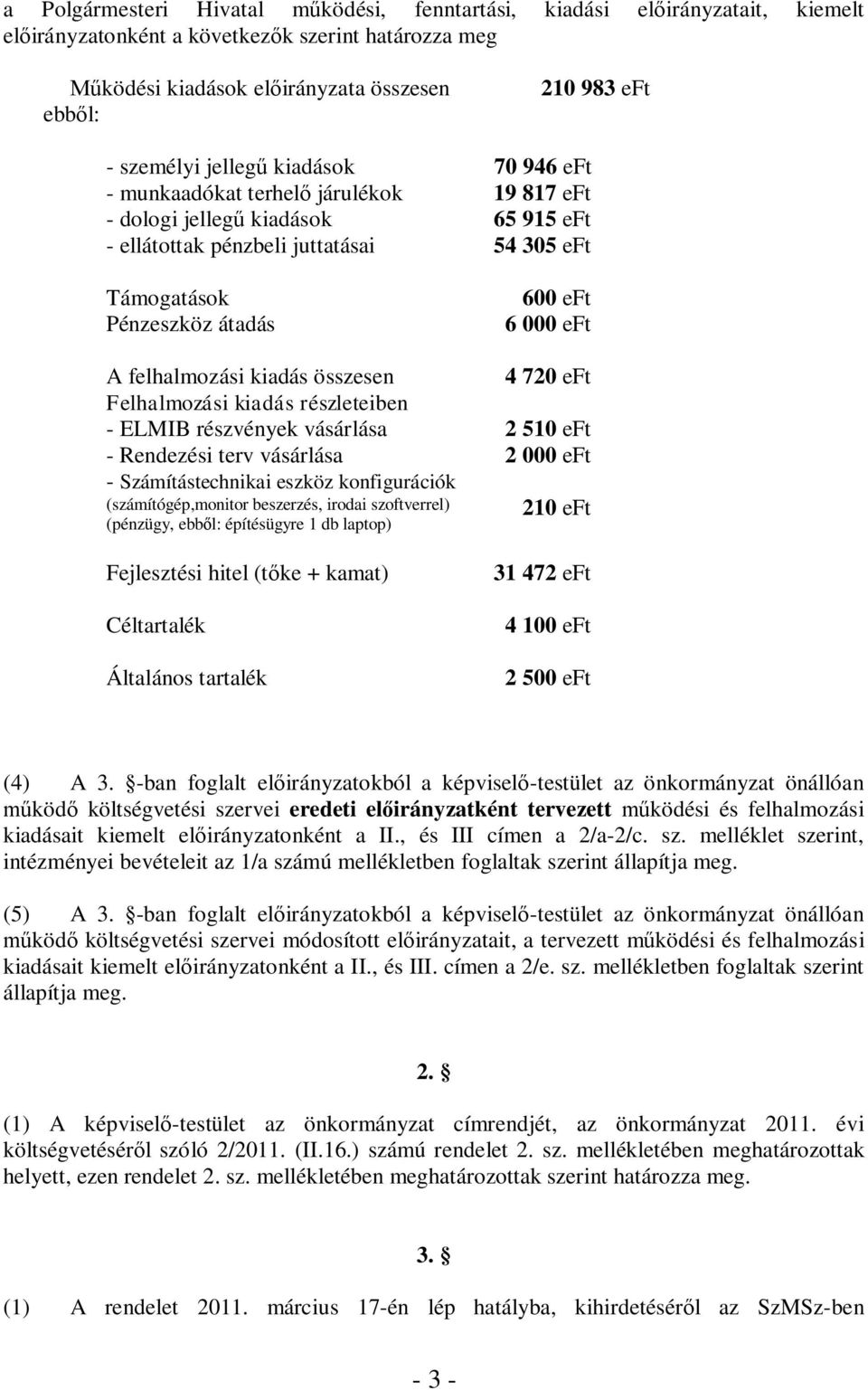 6 000 eft A felhalmozási kiadás összesen 4 720 eft Felhalmozási kiadás részleteiben - ELMIB részvények vásárlása 2 510 eft - Rendezési terv vásárlása 2 000 eft - Számítástechnikai eszköz