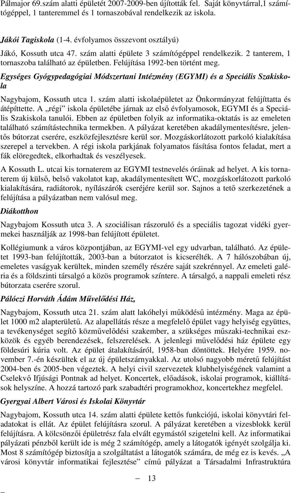 Egységes Gyógypedagógiai Módszertani Intézmény (EGYMI) és a Speciális Szakiskola Nagybajom, Kossuth utca 1. szám alatti iskolaépületet az Önkormányzat felújíttatta és átépíttette.