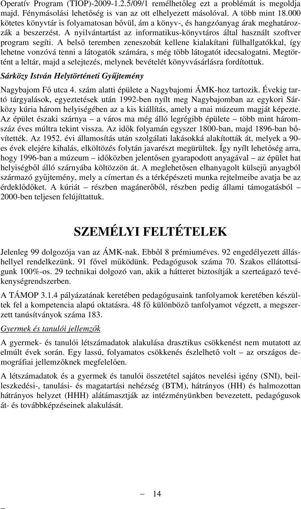 A belsı teremben zeneszobát kellene kialakítani fülhallgatókkal, így lehetne vonzóvá tenni a látogatók számára, s még több látogatót idecsalogatni.