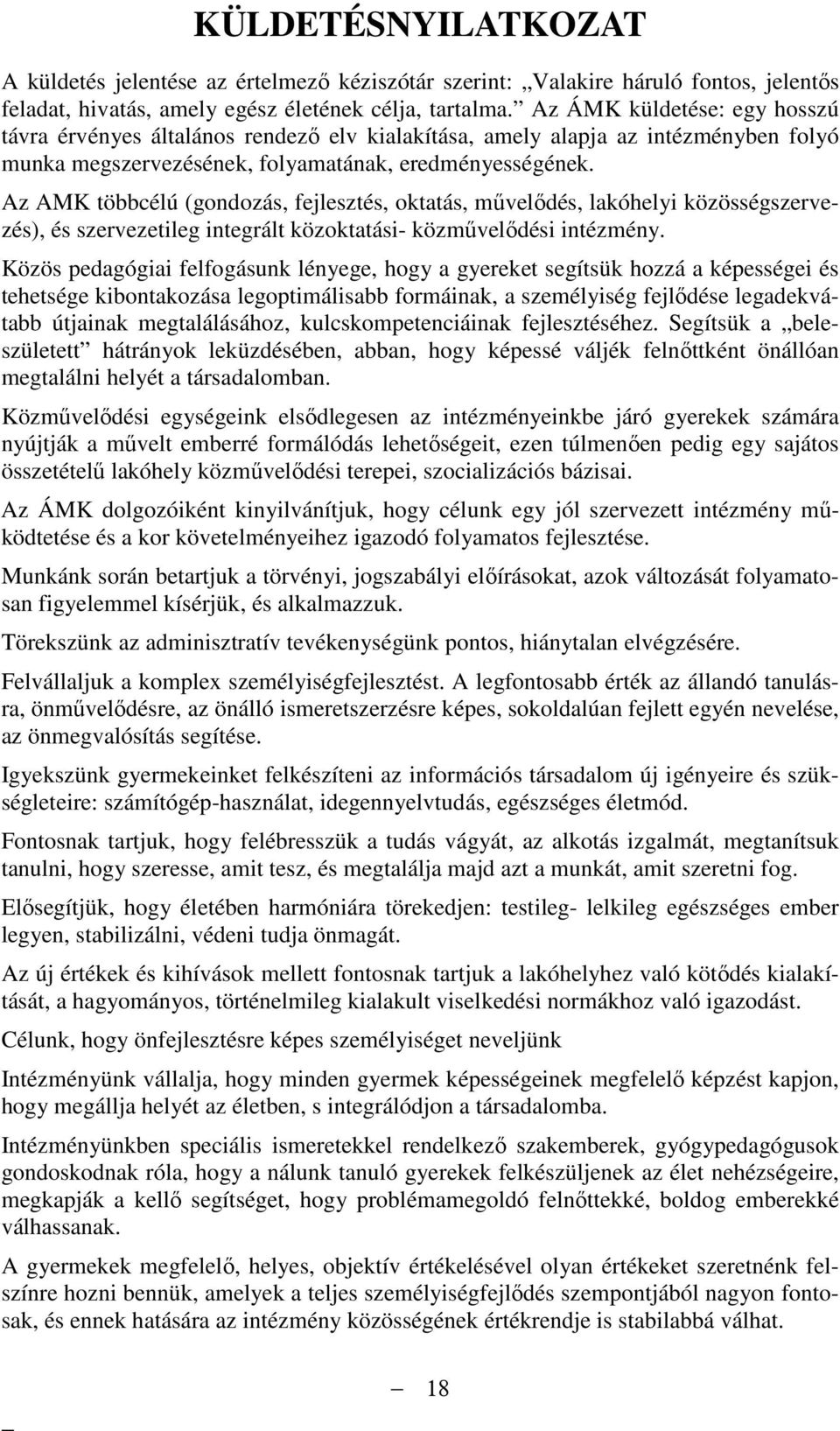 Az AMK többcélú (gondozás, fejlesztés, oktatás, mővelıdés, lakóhelyi közösségszervezés), és szervezetileg integrált közoktatási- közmővelıdési intézmény.