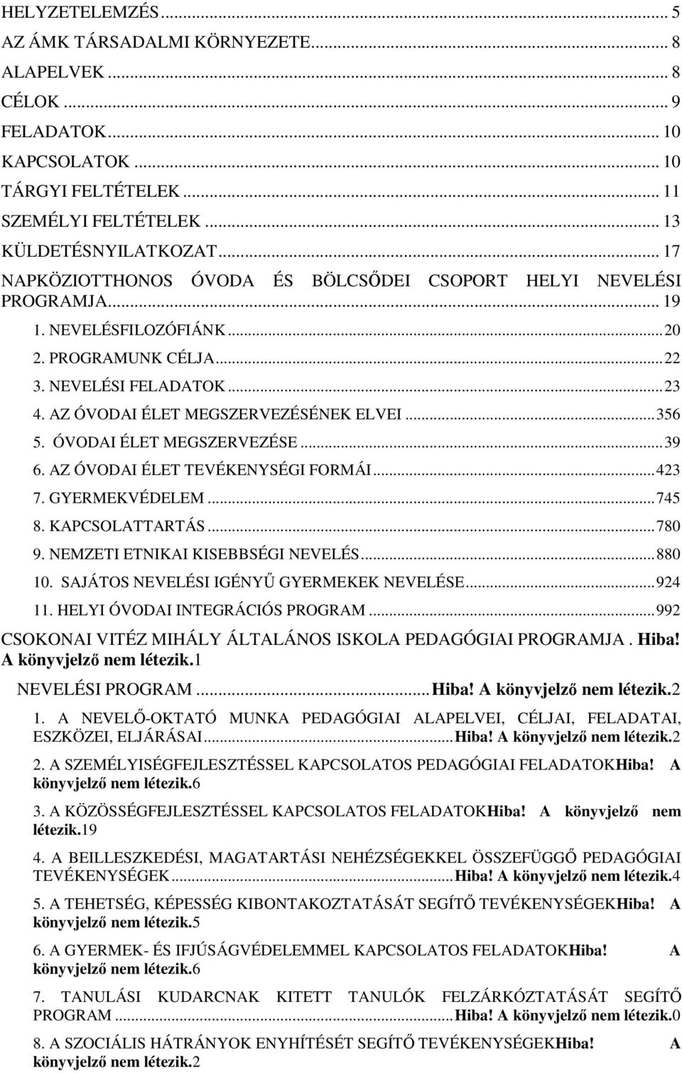 ..356 5. ÓVODAI ÉLET MEGSZERVEZÉSE...39 6. AZ ÓVODAI ÉLET TEVÉKENYSÉGI FORMÁI...423 7. GYERMEKVÉDELEM...745 8. KAPCSOLATTARTÁS...780 9. NEMZETI ETNIKAI KISEBBSÉGI NEVELÉS...880 10.