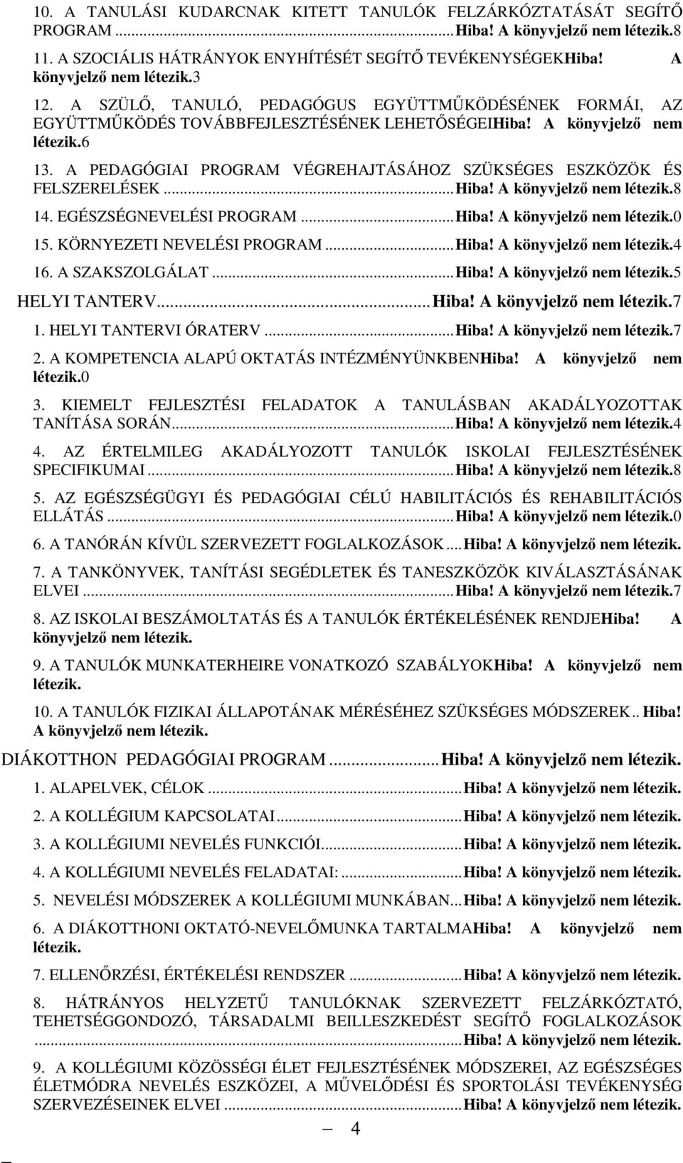 A PEDAGÓGIAI PROGRAM VÉGREHAJTÁSÁHOZ SZÜKSÉGES ESZKÖZÖK ÉS FELSZERELÉSEK...Hiba! A könyvjelzı nem létezik.8 14. EGÉSZSÉGNEVELÉSI PROGRAM...Hiba! A könyvjelzı nem létezik.0 15.