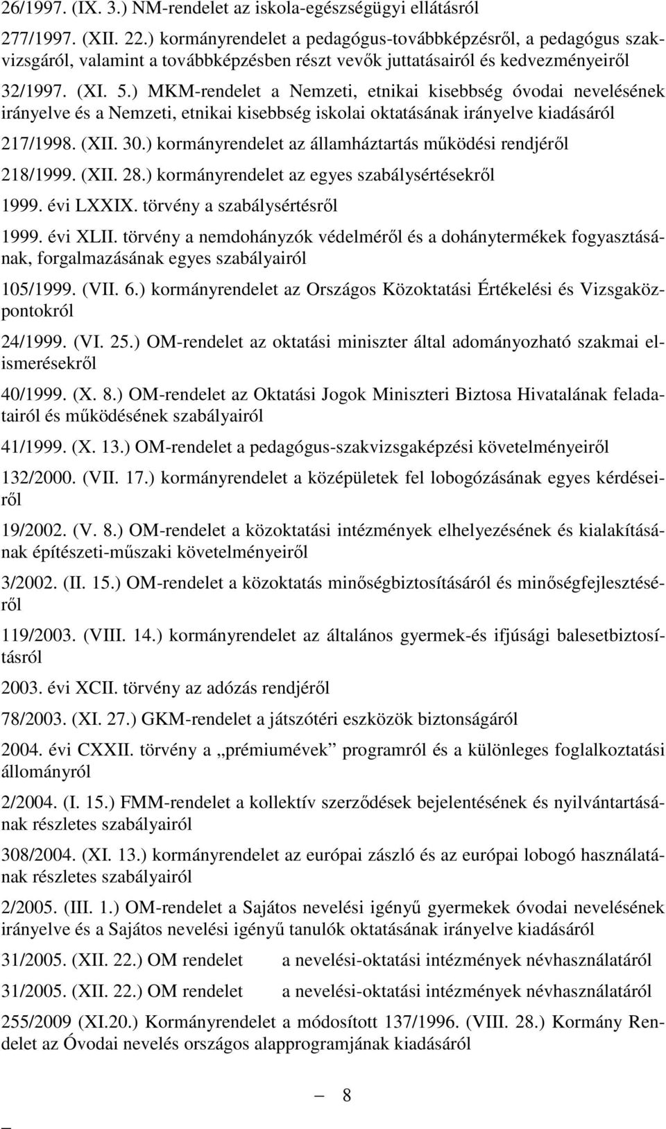 ) MKM-rendelet a Nemzeti, etnikai kisebbség óvodai nevelésének irányelve és a Nemzeti, etnikai kisebbség iskolai oktatásának irányelve kiadásáról 217/1998. (XII. 30.