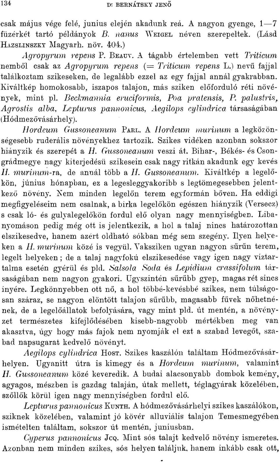 ) nevű fajjal találkoztam szikeseken, de legalább ezzel az egy fajjal annál gyakrabban. Kiváltkép homokosabb, iszapos talajon, más sziken előforduló réti növények, mint pl.