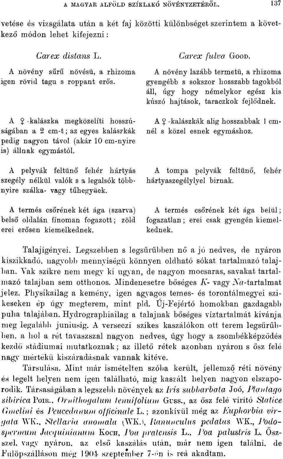 A pelyvák feltűnő fehér hártyás szegély nélkül valók s a legalsók többnyire szálka- vagy tűhegyüek. A termés csőrének két ága (szarva) belső oldalán finoman fogazott ; zöld erei erősen kiemelkednek.