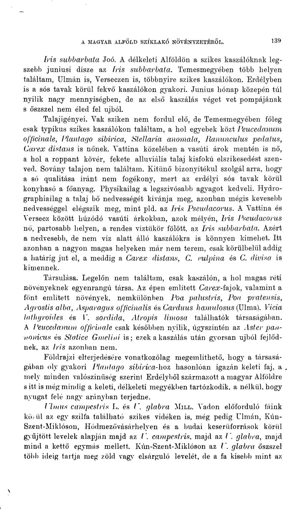 Junius hónap közepén túl nyilik nagy mennyiségben, de az első kaszálás véget vet pompájának s őszszel nem éled fel újból. Talaj igényei.