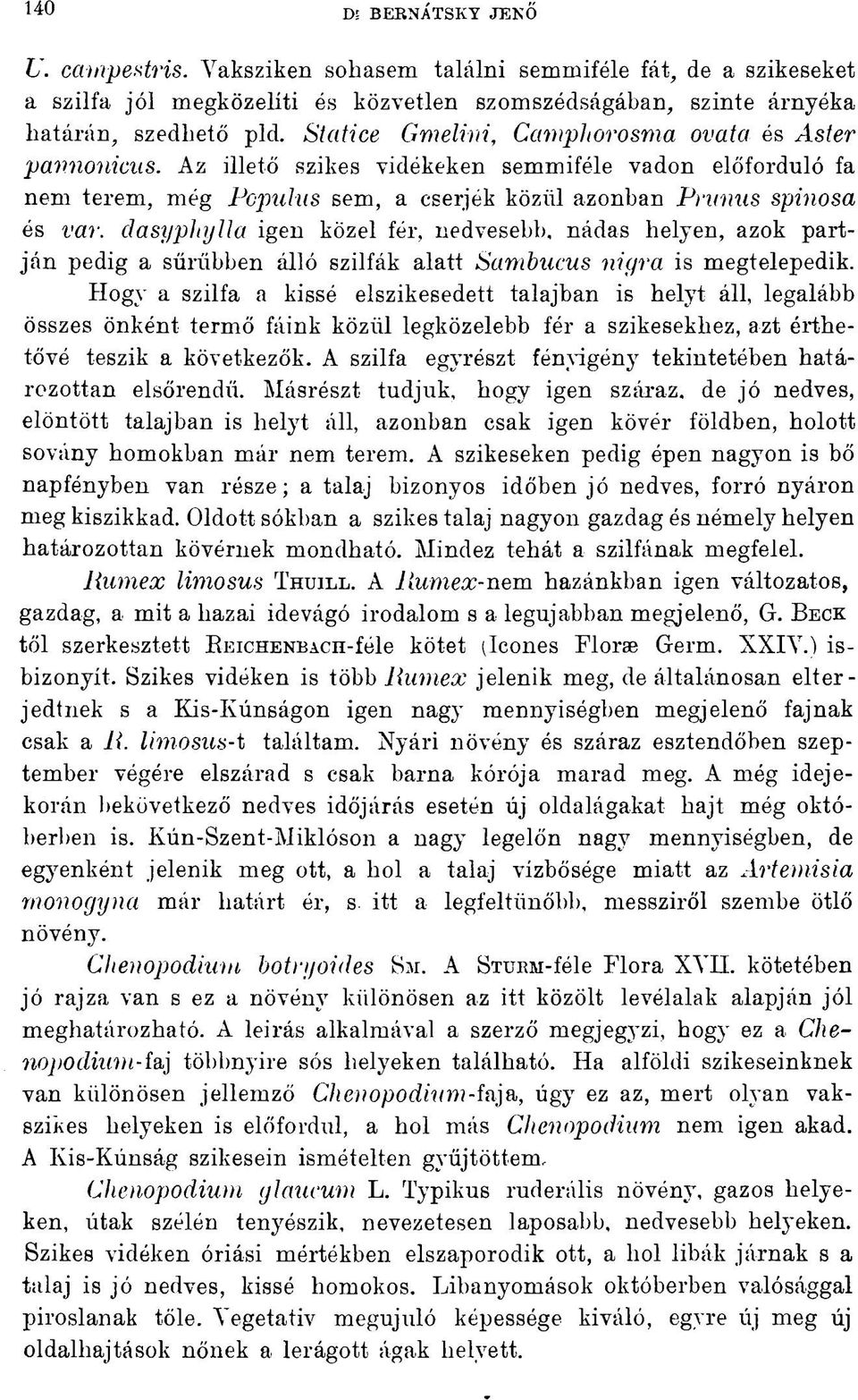 dasyphylla igen közel fér, nedvesebb, nádas helyen, azok partján pedig a sűrűbben álló szilfák alatt Sambucus nigra is megtelepedik.