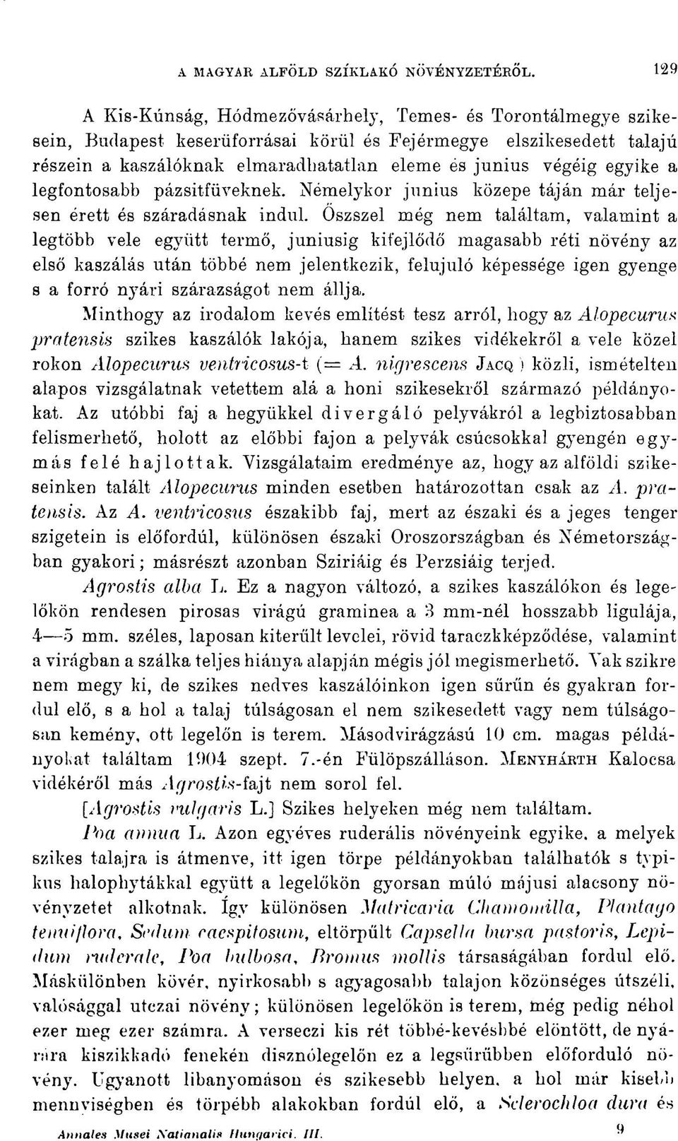 egyike a legfontosabb pázsitfüveknek. Némelykor junius közepe táján már teljesen érett és száradásnak indul.