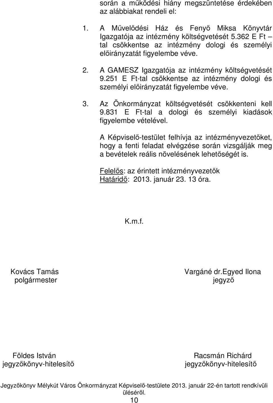 251 E Ft-tal csökkentse az intézmény dologi és személyi elıirányzatát figyelembe véve. 3. Az Önkormányzat költségvetését csökkenteni kell 9.