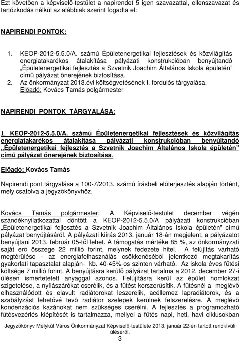 pályázat önerejének biztosítása. 2. Az önkormányzat 2013.évi költségvetésének I. fordulós tárgyalása. Elıadó: Kovács Tamás polgármester NAPIRENDI PONTOK TÁRGYALÁSA: 1. KEOP-2012-5.5.0/A.