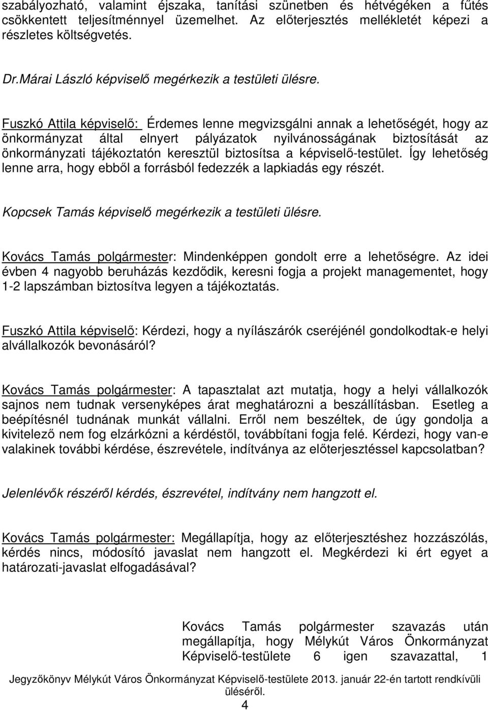 Fuszkó Attila képviselı: Érdemes lenne megvizsgálni annak a lehetıségét, hogy az önkormányzat által elnyert pályázatok nyilvánosságának biztosítását az önkormányzati tájékoztatón keresztül biztosítsa