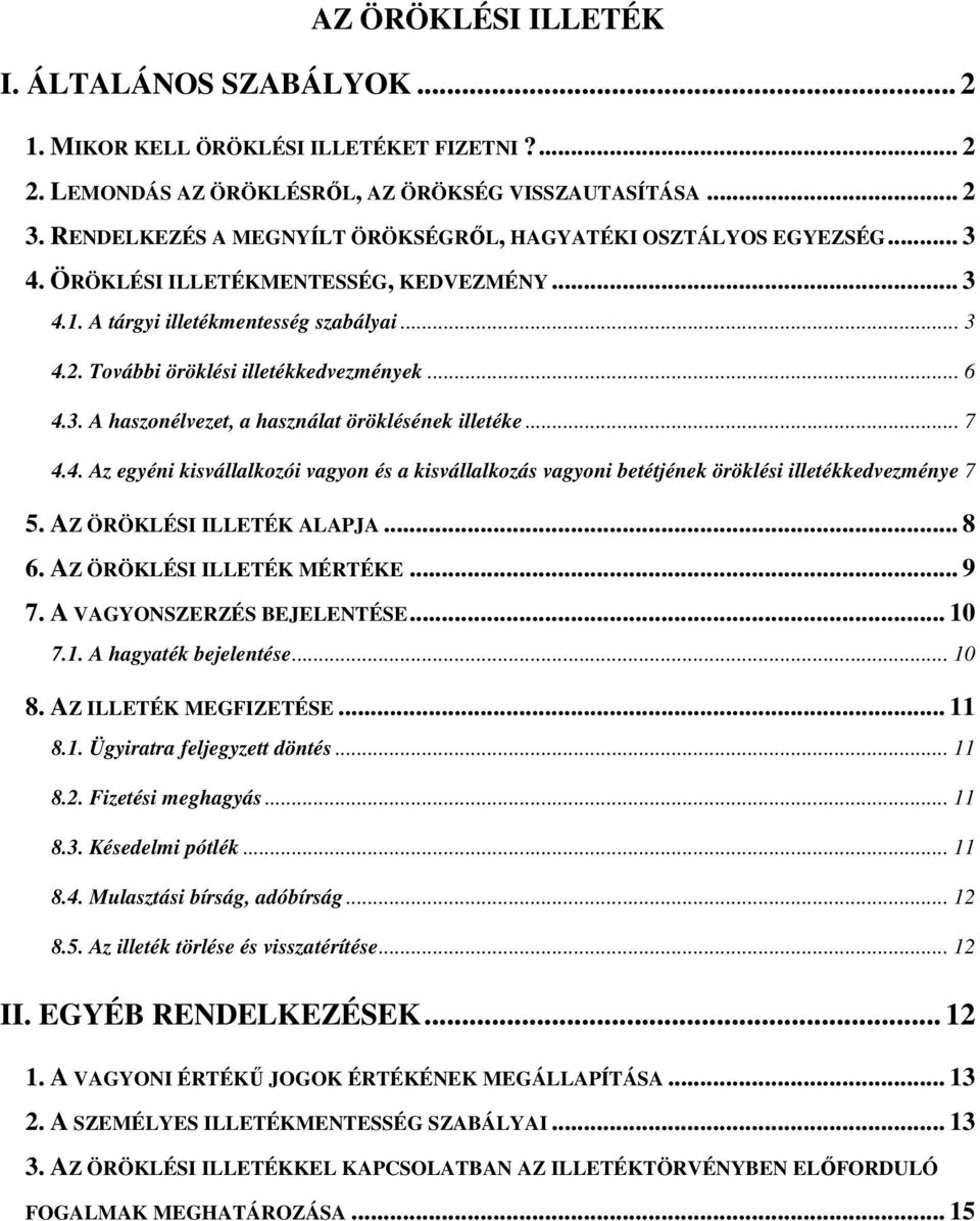 További öröklési illetékkedvezmények... 6 4.3. A haszonélvezet, a használat öröklésének illetéke... 7 4.4. Az egyéni kisvállalkozói vagyon és a kisvállalkozás vagyoni betétjének öröklési illetékkedvezménye 7 5.