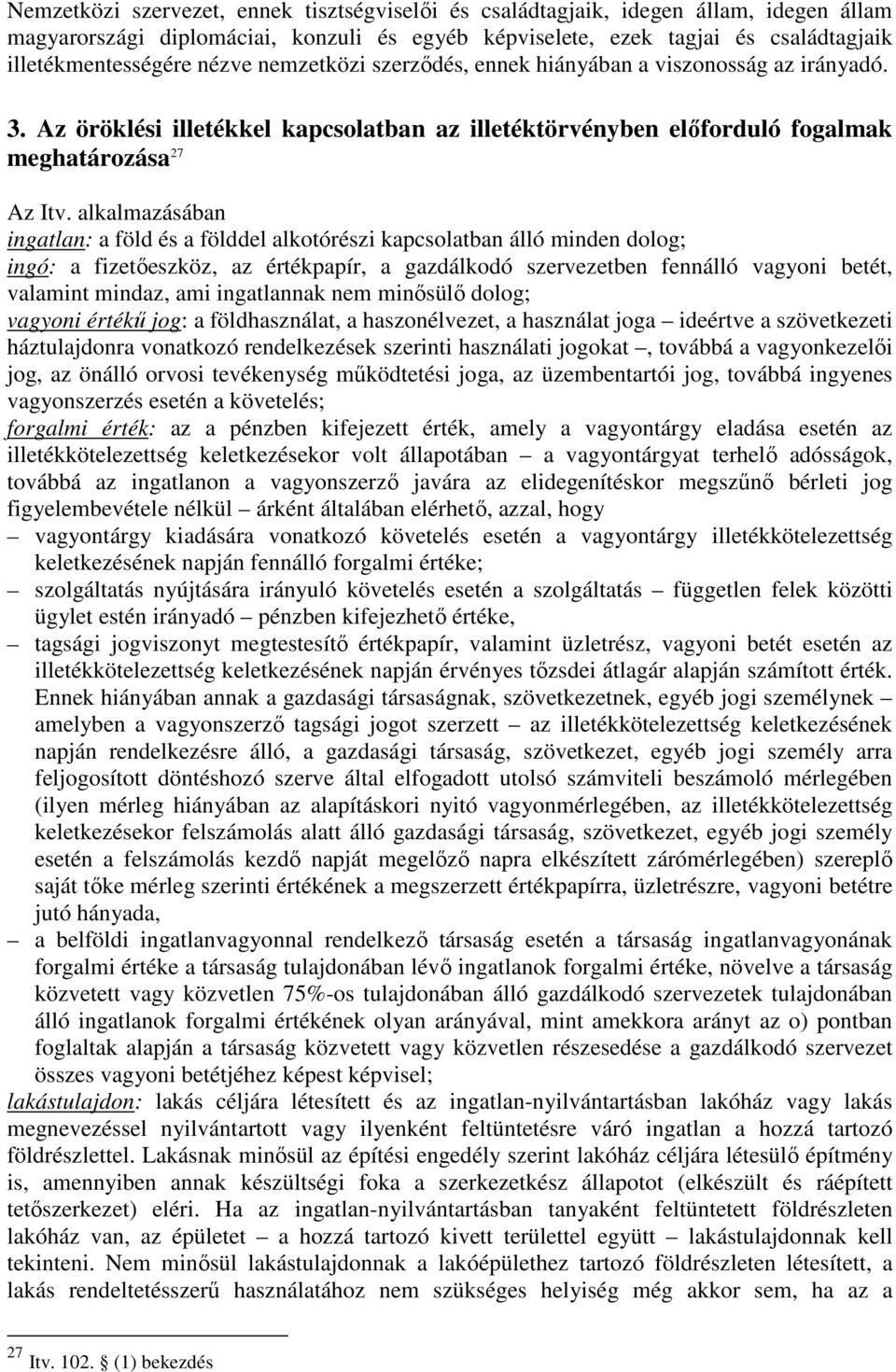 alkalmazásában ingatlan: a föld és a földdel alkotórészi kapcsolatban álló minden dolog; ingó: a fizetıeszköz, az értékpapír, a gazdálkodó szervezetben fennálló vagyoni betét, valamint mindaz, ami