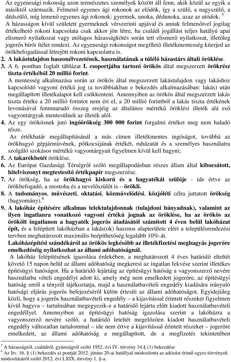 5 A házasságon kívül született gyermeknek vérszerinti apjával és annak felmenıivel jogilag értékelhetı rokoni kapcsolata csak akkor jön létre, ha családi jogállást teljes hatályú apai elismerı