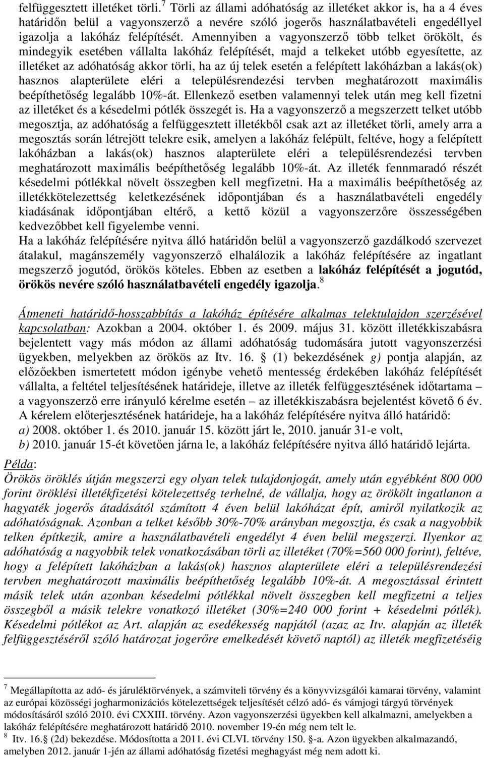 Amennyiben a vagyonszerzı több telket örökölt, és mindegyik esetében vállalta lakóház felépítését, majd a telkeket utóbb egyesítette, az illetéket az adóhatóság akkor törli, ha az új telek esetén a