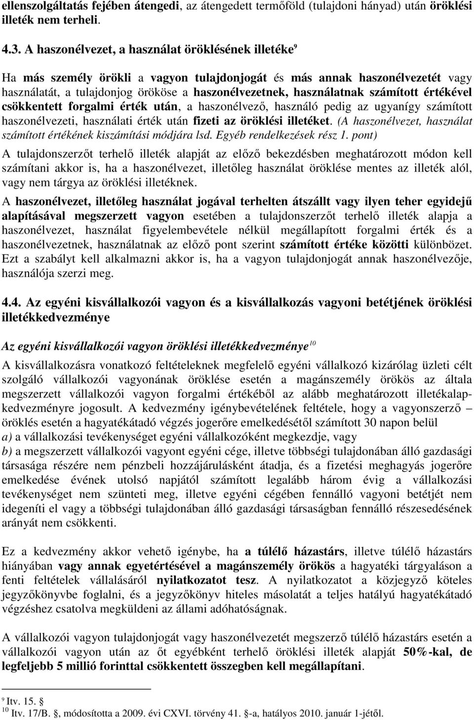 számított értékével csökkentett forgalmi érték után, a haszonélvezı, használó pedig az ugyanígy számított haszonélvezeti, használati érték után fizeti az öröklési illetéket.