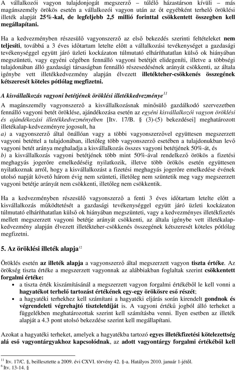 Ha a kedvezményben részesülı vagyonszerzı az elsı bekezdés szerinti feltételeket nem teljesíti, továbbá a 3 éves idıtartam letelte elıtt a vállalkozási tevékenységet a gazdasági tevékenységgel együtt