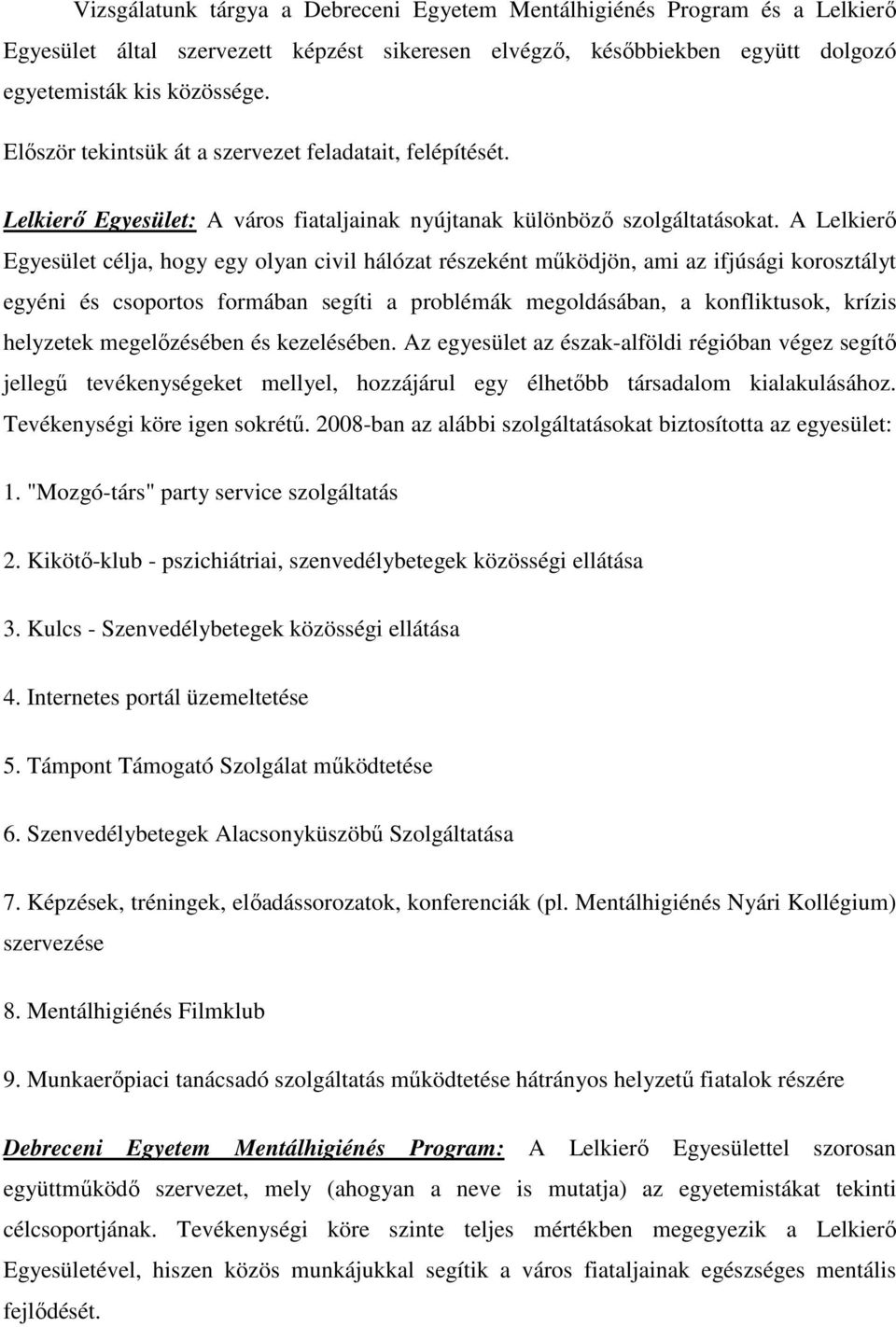 A Lelkierő Egyesület célja, hogy egy olyan civil hálózat részeként működjön, ami az ifjúsági korosztályt egyéni és csoportos formában segíti a problémák megoldásában, a konfliktusok, krízis helyzetek