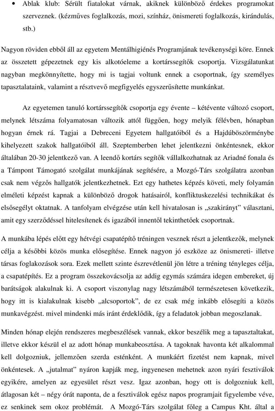 Vizsgálatunkat nagyban megkönnyítette, hogy mi is tagjai voltunk ennek a csoportnak, így személyes tapasztalataink, valamint a résztvevő megfigyelés egyszerűsítette munkánkat.