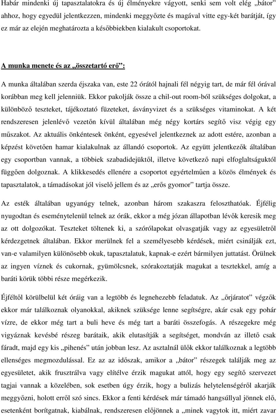 A munka menete és az összetartó erő : A munka általában szerda éjszaka van, este 22 órától hajnali fél négyig tart, de már fél órával korábban meg kell jelenniük.