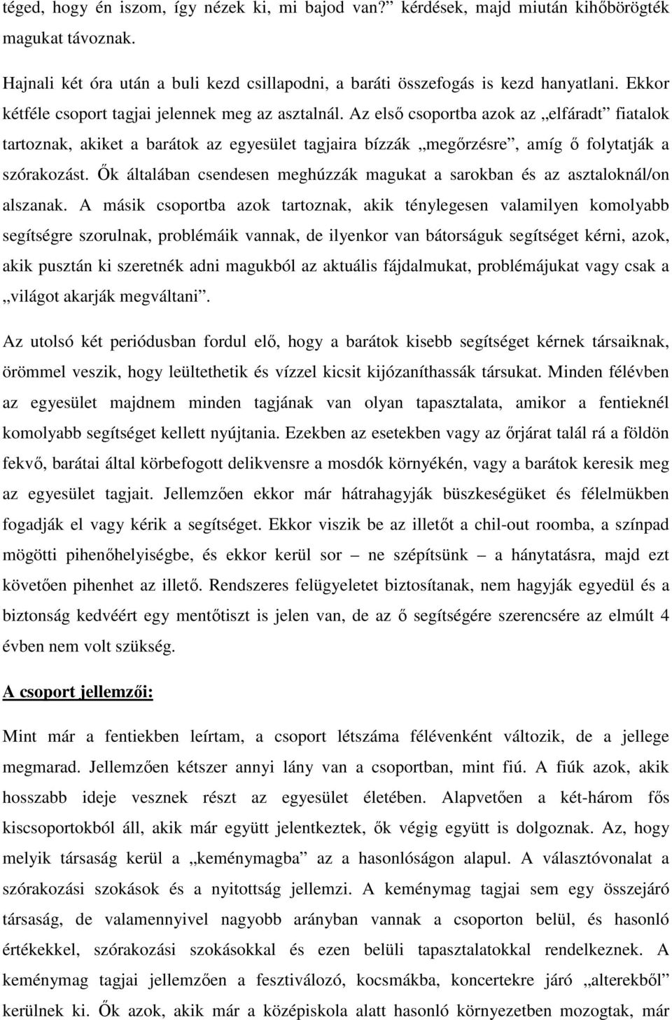 Az első csoportba azok az elfáradt fiatalok tartoznak, akiket a barátok az egyesület tagjaira bízzák megőrzésre, amíg ő folytatják a szórakozást.