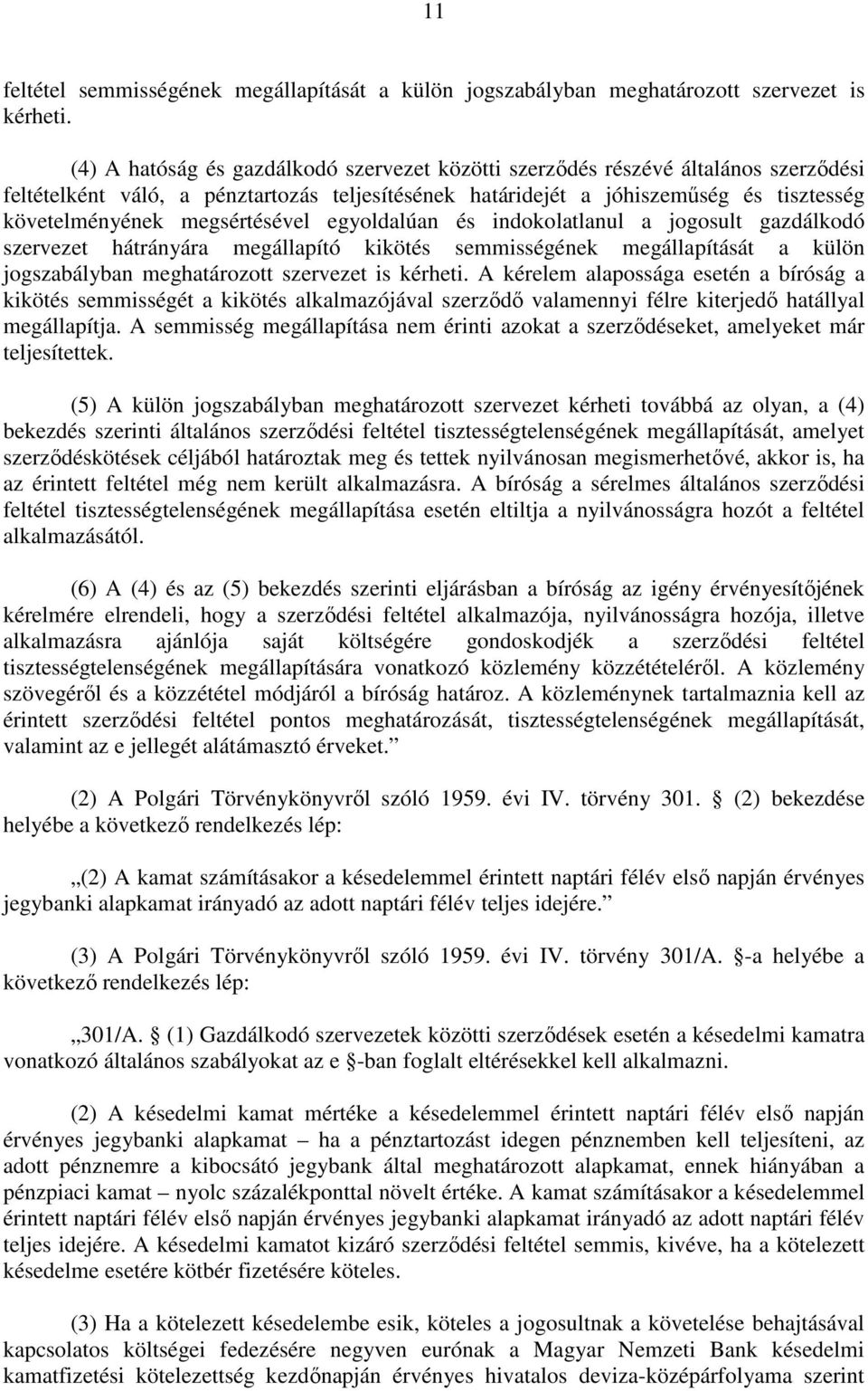 megsértésével egyoldalúan és indokolatlanul a jogosult gazdálkodó szervezet hátrányára megállapító kikötés semmisségének megállapítását a külön jogszabályban meghatározott szervezet is kérheti.