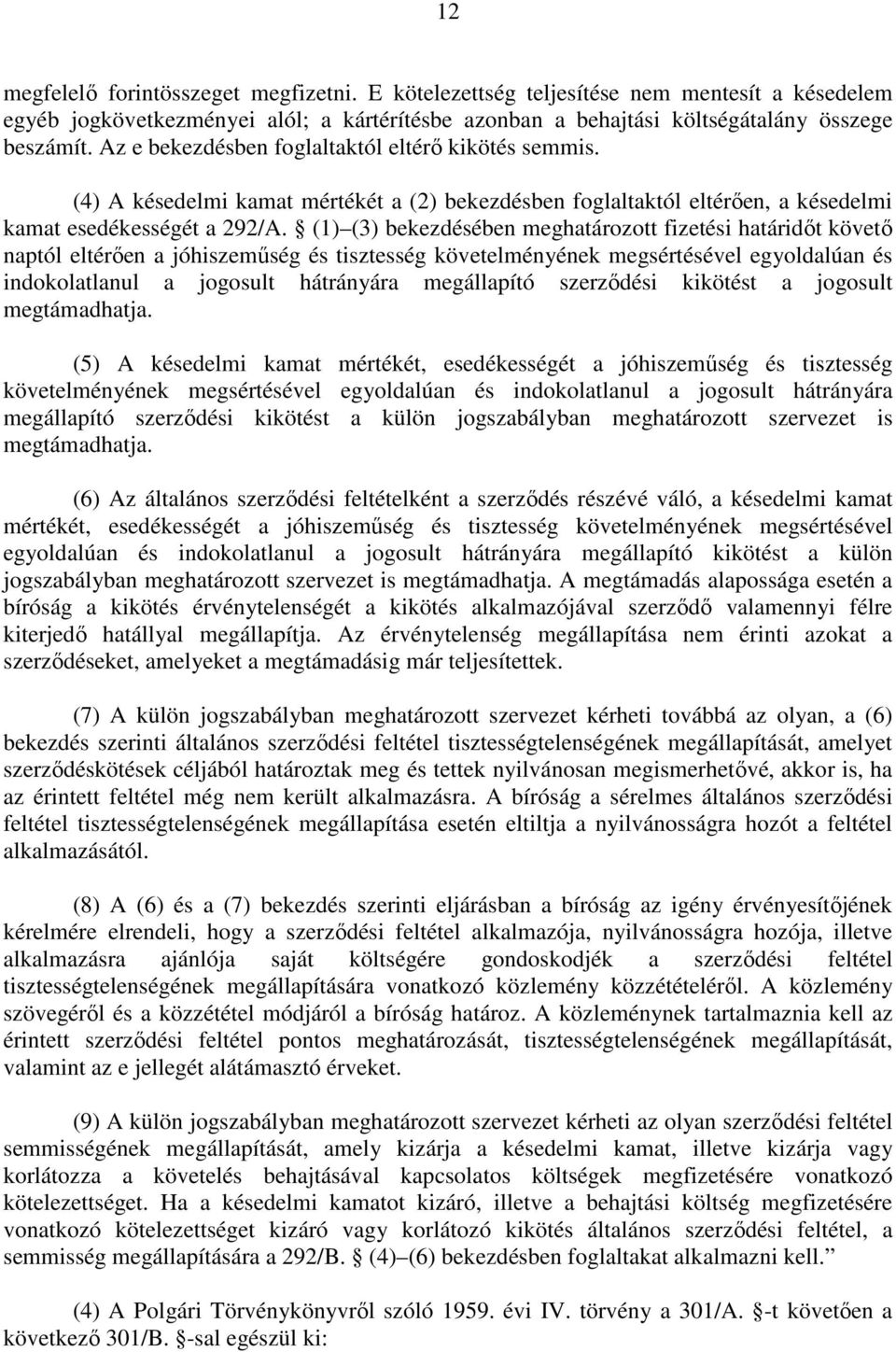 (1) (3) bekezdésében meghatározott fizetési határidőt követő naptól eltérően a jóhiszeműség és tisztesség követelményének megsértésével egyoldalúan és indokolatlanul a jogosult hátrányára megállapító