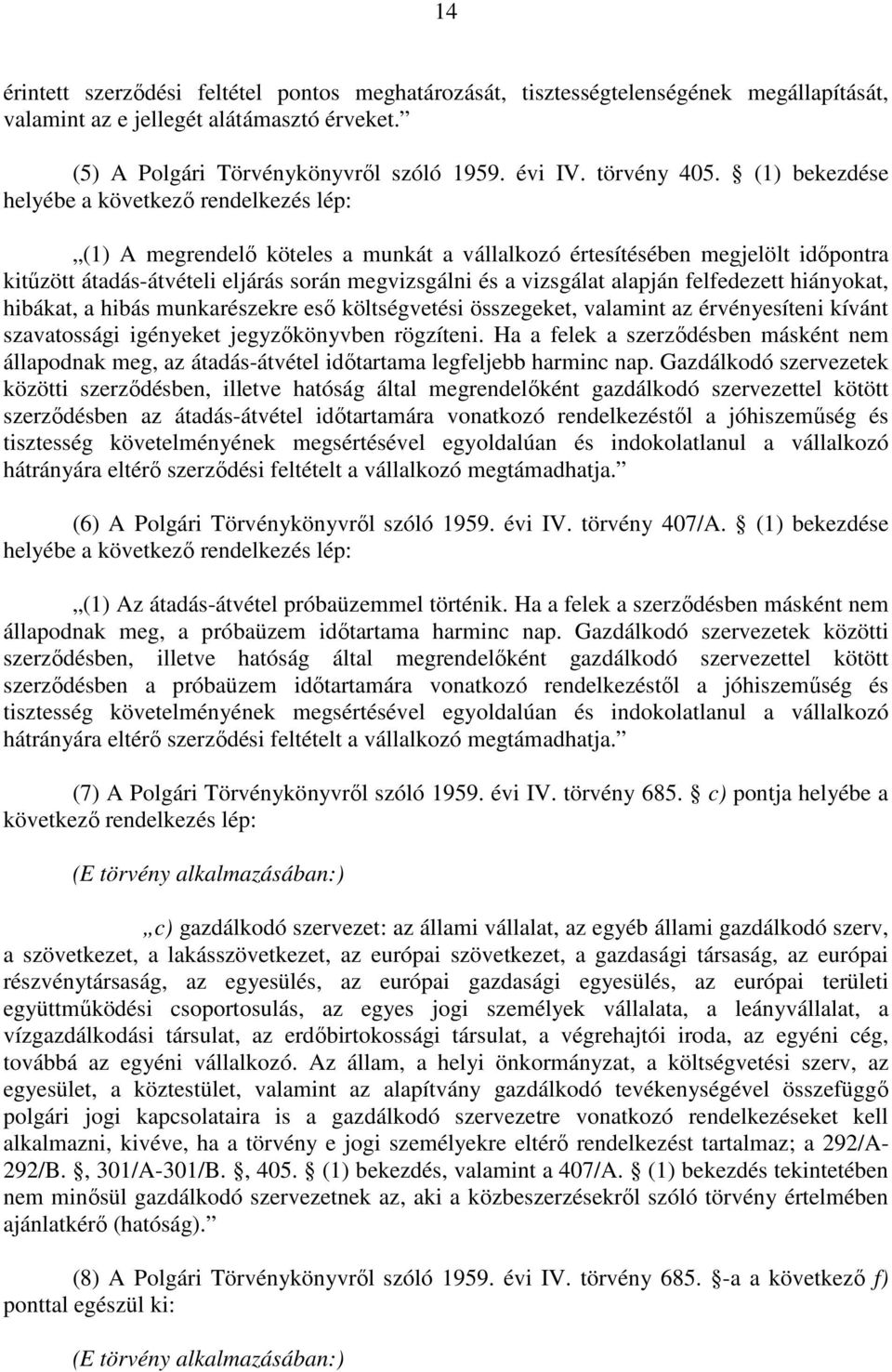 alapján felfedezett hiányokat, hibákat, a hibás munkarészekre eső költségvetési összegeket, valamint az érvényesíteni kívánt szavatossági igényeket jegyzőkönyvben rögzíteni.