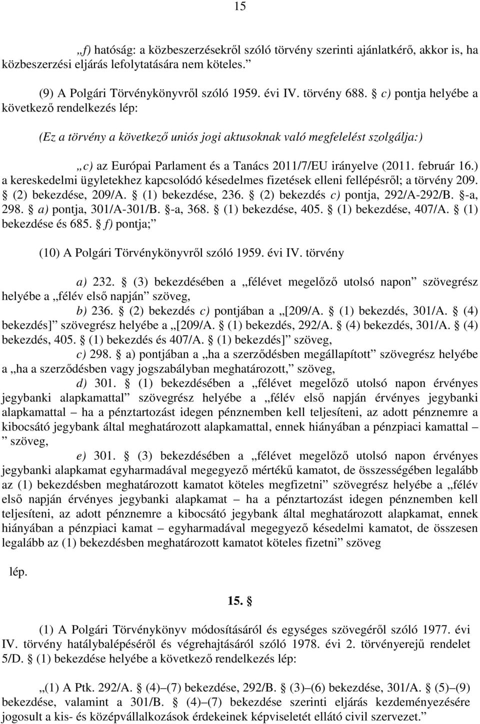 ) a kereskedelmi ügyletekhez kapcsolódó késedelmes fizetések elleni fellépésről; a törvény 209. (2) bekezdése, 209/A. (1) bekezdése, 236. (2) bekezdés c) pontja, 292/A-292/B. -a, 298.