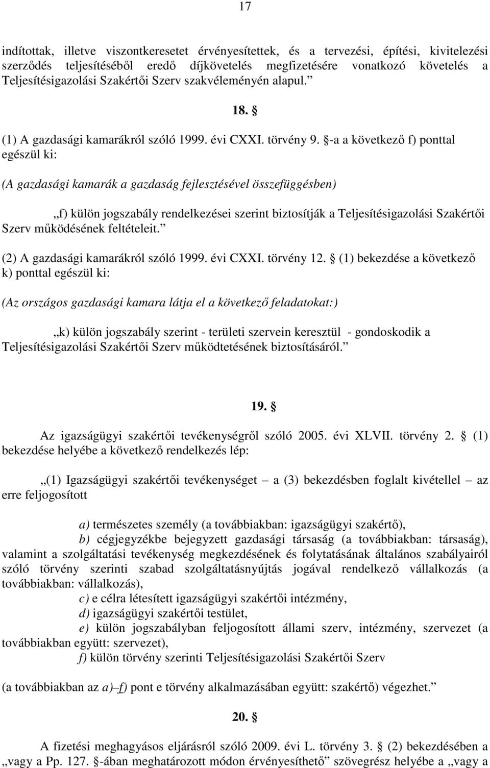 -a a következő f) ponttal egészül ki: (A gazdasági kamarák a gazdaság fejlesztésével összefüggésben) f) külön jogszabály rendelkezései szerint biztosítják a Teljesítésigazolási Szakértői Szerv