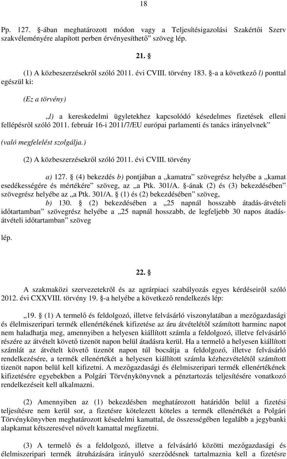 február 16-i 2011/7/EU európai parlamenti és tanács irányelvnek (való megfelelést szolgálja.) (2) A közbeszerzésekről szóló 2011. évi CVIII. törvény a) 127.