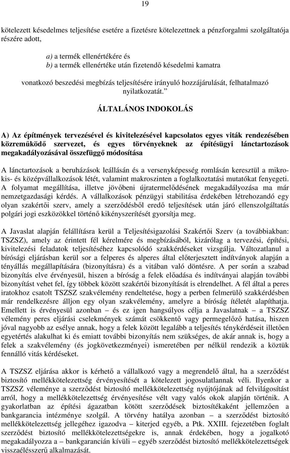 ÁLTALÁNOS INDOKOLÁS A) Az építmények tervezésével és kivitelezésével kapcsolatos egyes viták rendezésében közreműködő szervezet, és egyes törvényeknek az építésügyi lánctartozások megakadályozásával