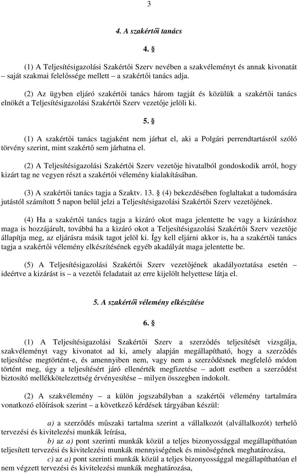 (1) A szakértői tanács tagjaként nem járhat el, aki a Polgári perrendtartásról szóló törvény szerint, mint szakértő sem járhatna el.