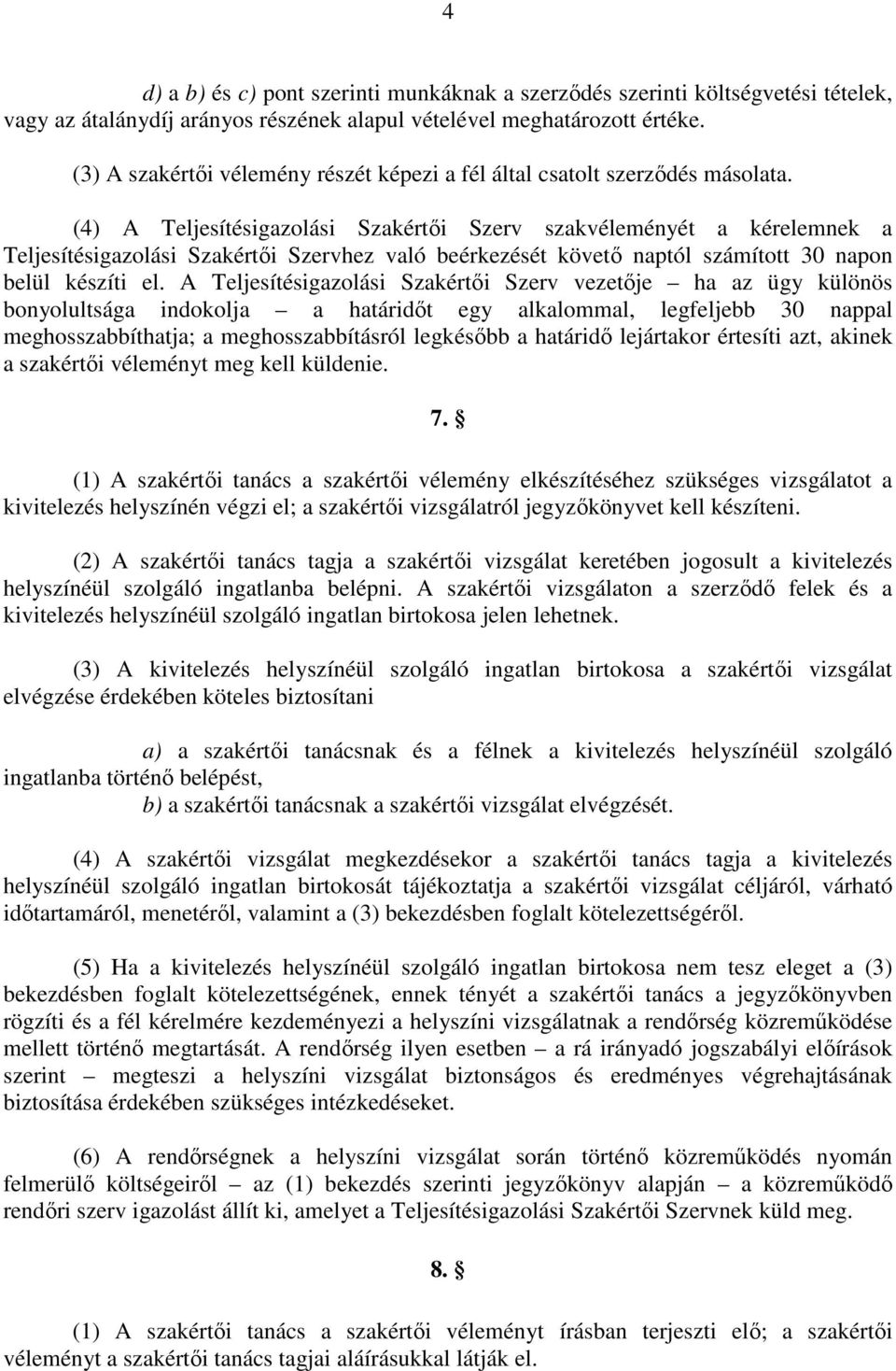 (4) A Teljesítésigazolási Szakértői Szerv szakvéleményét a kérelemnek a Teljesítésigazolási Szakértői Szervhez való beérkezését követő naptól számított 30 napon belül készíti el.