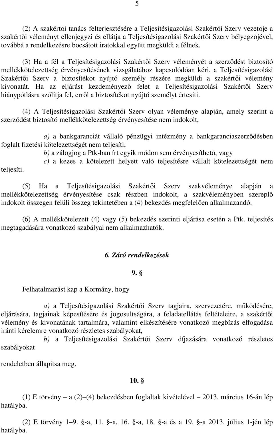 (3) Ha a fél a Teljesítésigazolási Szakértői Szerv véleményét a szerződést biztosító mellékkötelezettség érvényesítésének vizsgálatához kapcsolódóan kéri, a Teljesítésigazolási Szakértői Szerv a