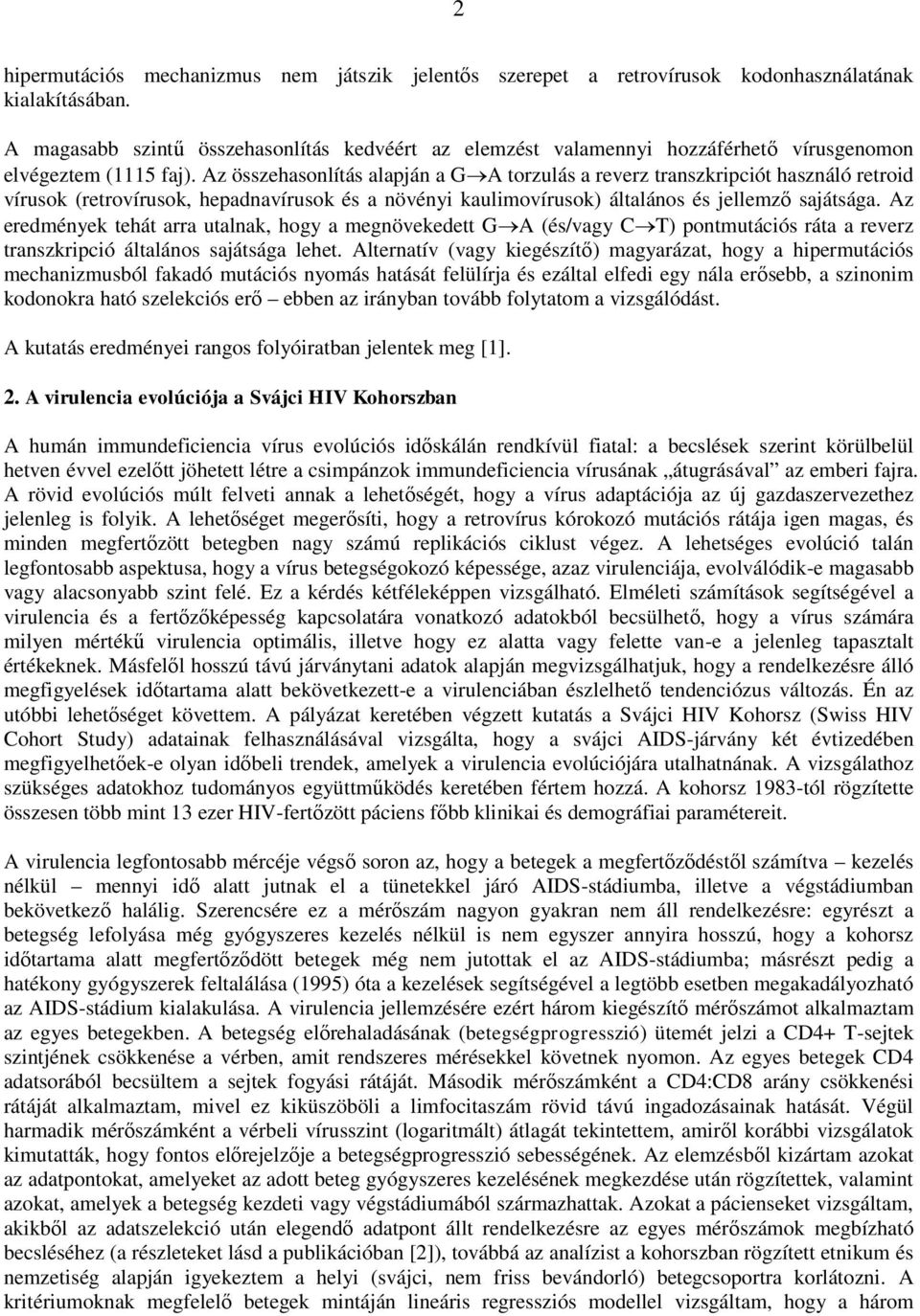 Az összehasonlítás alapján a G A torzulás a reverz transzkripciót használó retroid vírusok (retrovírusok, hepadnavírusok és a növényi kaulimovírusok) általános és jellemző sajátsága.