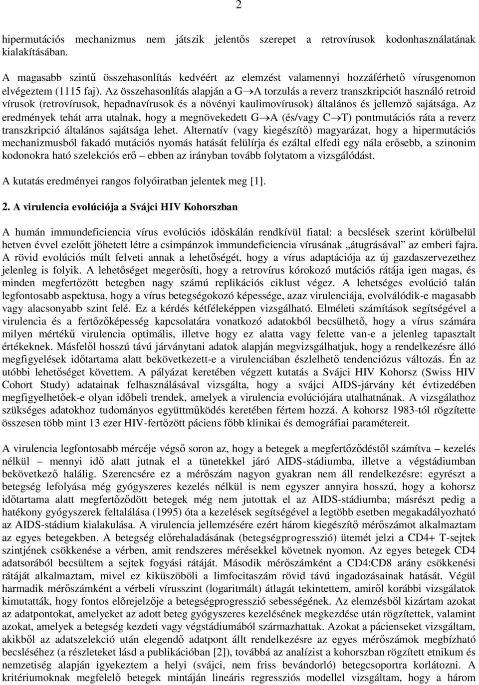 Az összehasonlítás alapján a G A torzulás a reverz transzkripciót használó retroid vírusok (retrovírusok, hepadnavírusok és a növényi kaulimovírusok) általános és jellemző sajátsága.