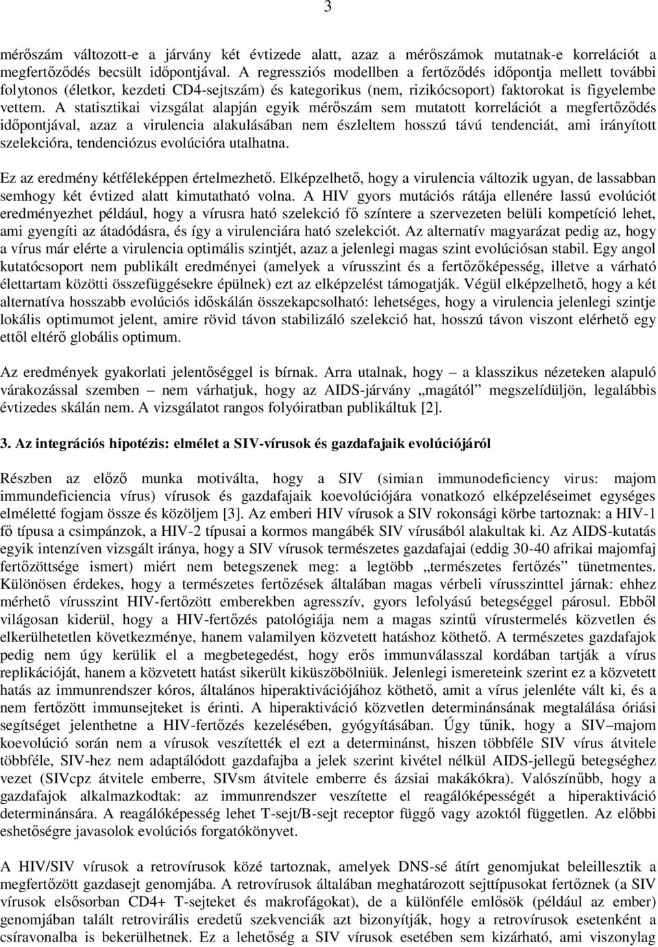 A statisztikai vizsgálat alapján egyik mérőszám sem mutatott korrelációt a megfertőződés időpontjával, azaz a virulencia alakulásában nem észleltem hosszú távú tendenciát, ami irányított szelekcióra,