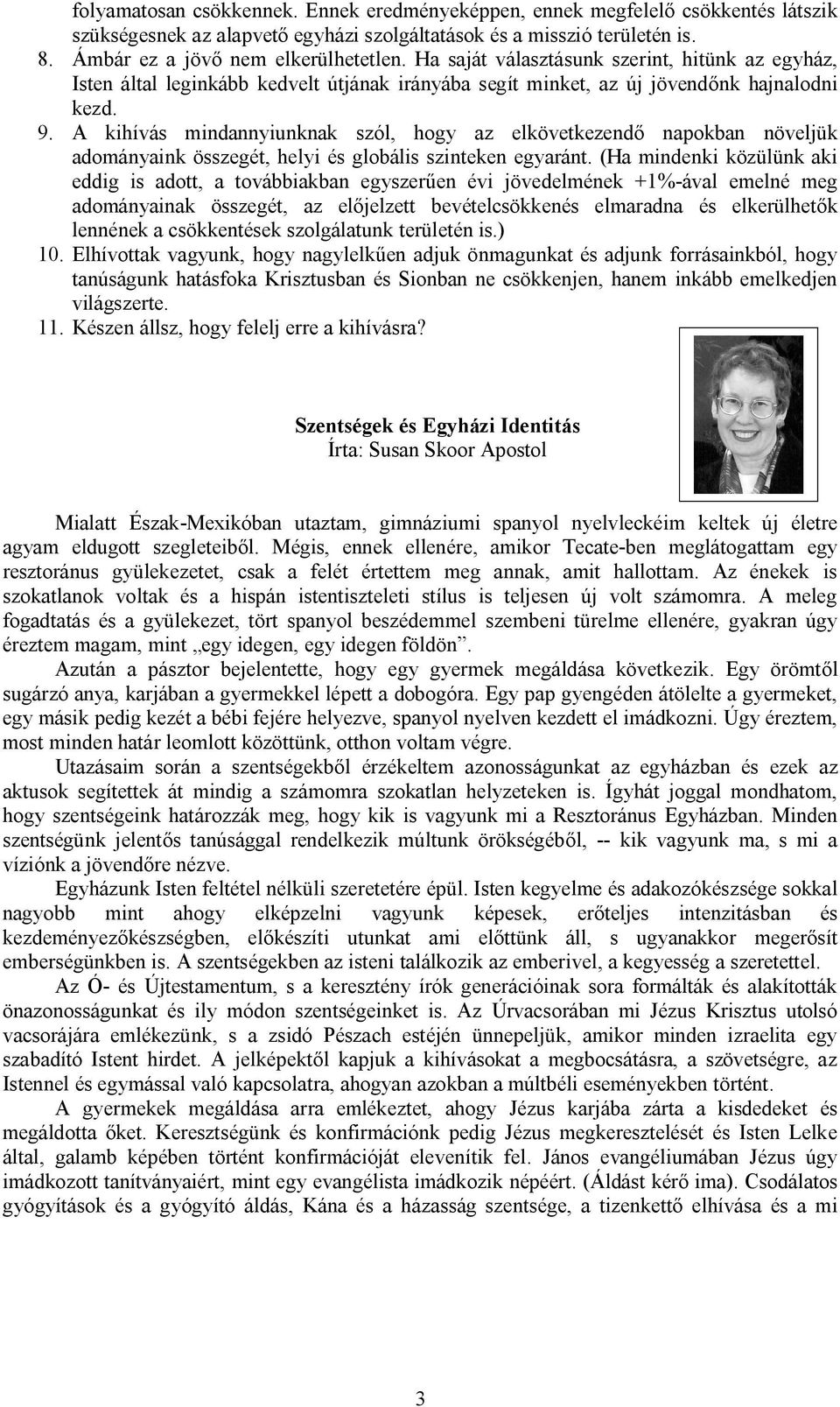 A kihívás mindannyiunknak szól, hogy az elkövetkezend napokban növeljük adományaink összegét, helyi és globális szinteken egyaránt.