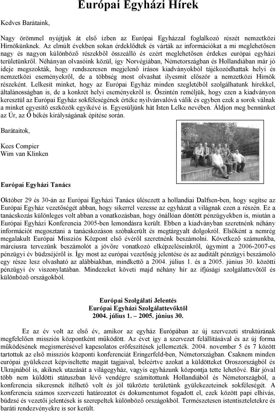 Néhányan olvasóink közül, így Norvégiában, Németországban és Hollandiában már jó ideje megszokták, hogy rendszeresen megjelen írásos kiadványokból tájékozódhattak helyi és nemzetközi eseményekr l, de