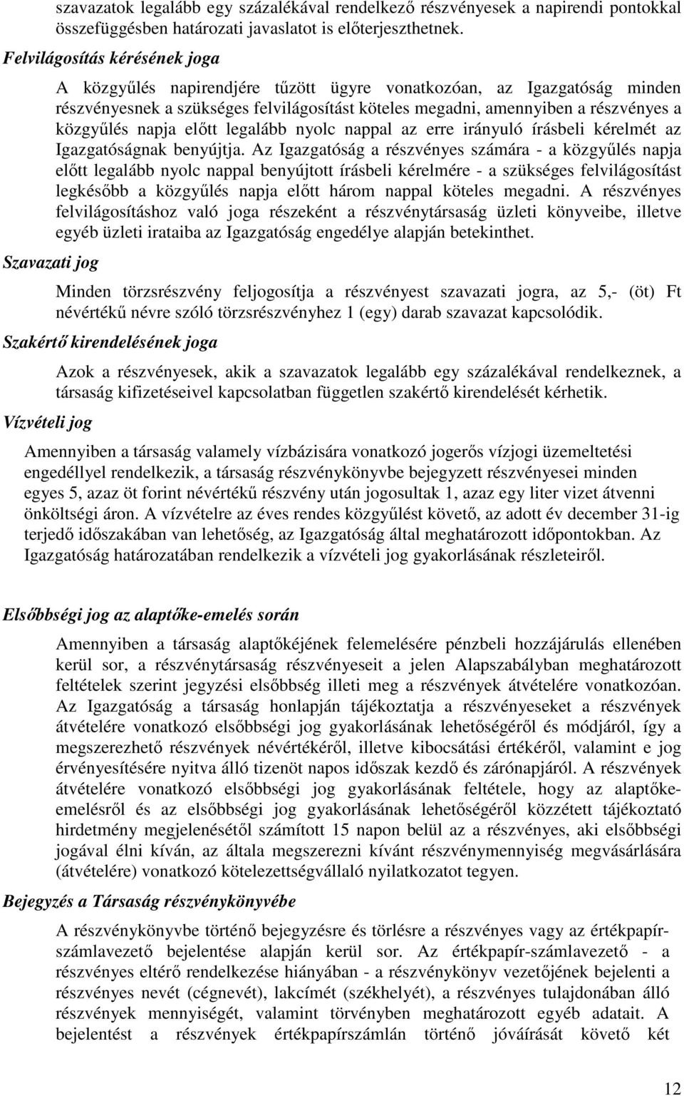 a közgyűlés napja előtt legalább nyolc nappal az erre irányuló írásbeli kérelmét az Igazgatóságnak benyújtja.