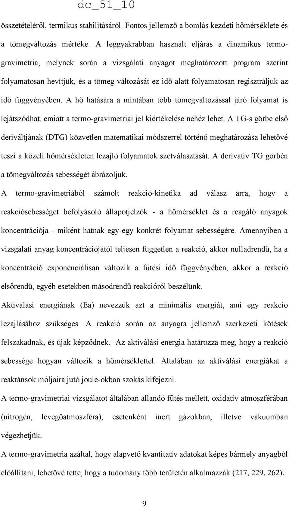 regisztráljuk az idő függvényében. A hő hatására a mintában több tömegváltozással járó folyamat is lejátszódhat, emiatt a termo-gravimetriai jel kiértékelése nehéz lehet.