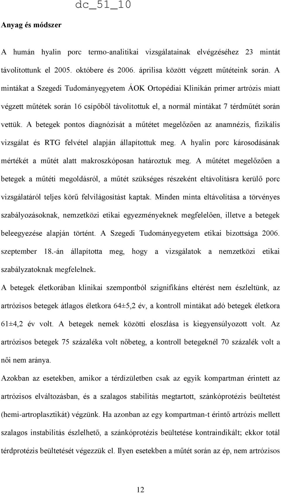 A betegek pontos diagnózisát a műtétet megelőzően az anamnézis, fizikális vizsgálat és RTG felvétel alapján állapítottuk meg.