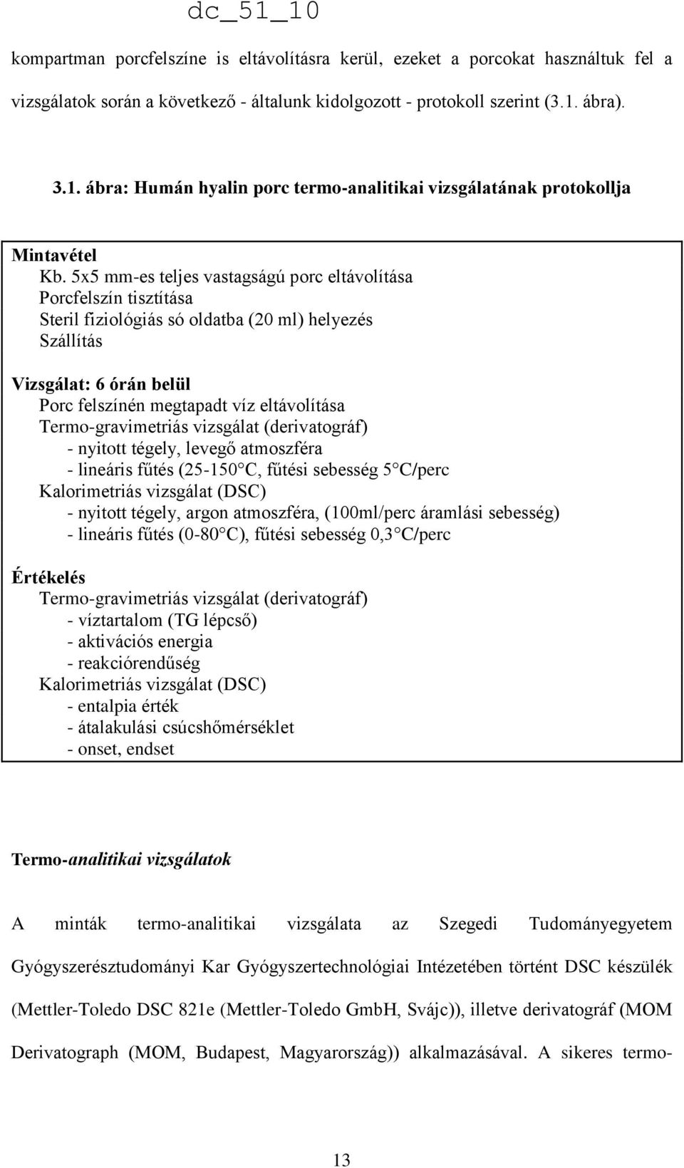 A sikeres termodc_51_10 kompartman porcfelszíne is eltávolításra kerül, ezeket a porcokat használtuk fel a vizsgálatok során a következő - általunk kidolgozott - protokoll szerint (3.1. ábra). 3.1. ábra: Humán hyalin porc termo-analitikai vizsgálatának protokollja Mintavétel Kb.