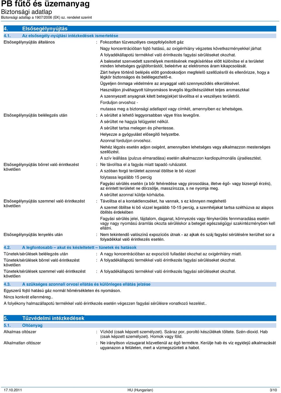 érintkezést követően Elsősegélynyújtás lenyelés után : Fokozottan tűzveszélyes cseppfolyósított gáz Nagy koncentrációban fojtó hatású, az oxigénhiány végzetes következményekkel járhat A