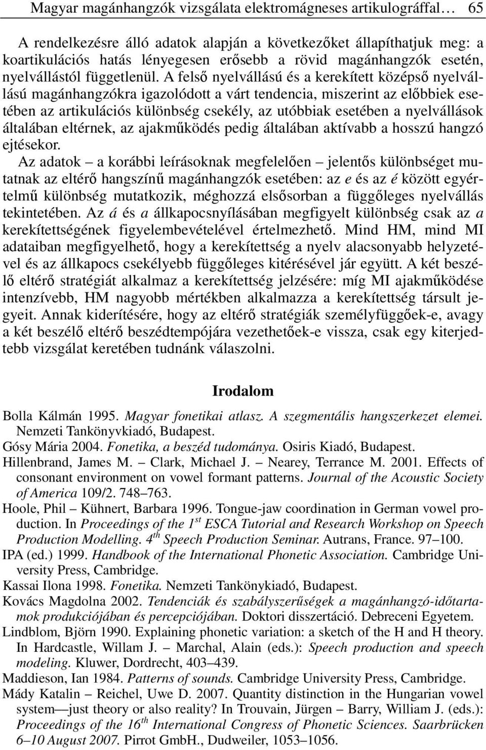 A felsı nyelvállású és a kerekített középsı nyelvállású magánhangzókra igazolódott a várt tendencia, miszerint az elıbbiek esetében az artikulációs különbség csekély, az utóbbiak esetében a