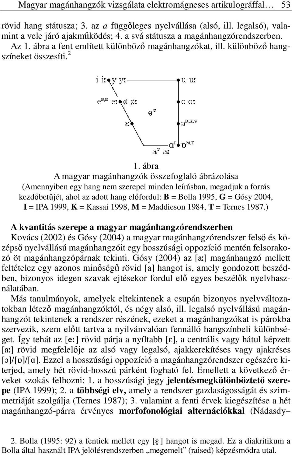 ábra A magyar magánhangzók összefoglaló ábrázolása (Amennyiben egy hang nem szerepel minden leírásban, megadjuk a forrás kezdıbetőjét, ahol az adott hang elıfordul: B = Bolla 1995, G = Gósy 2004, I =