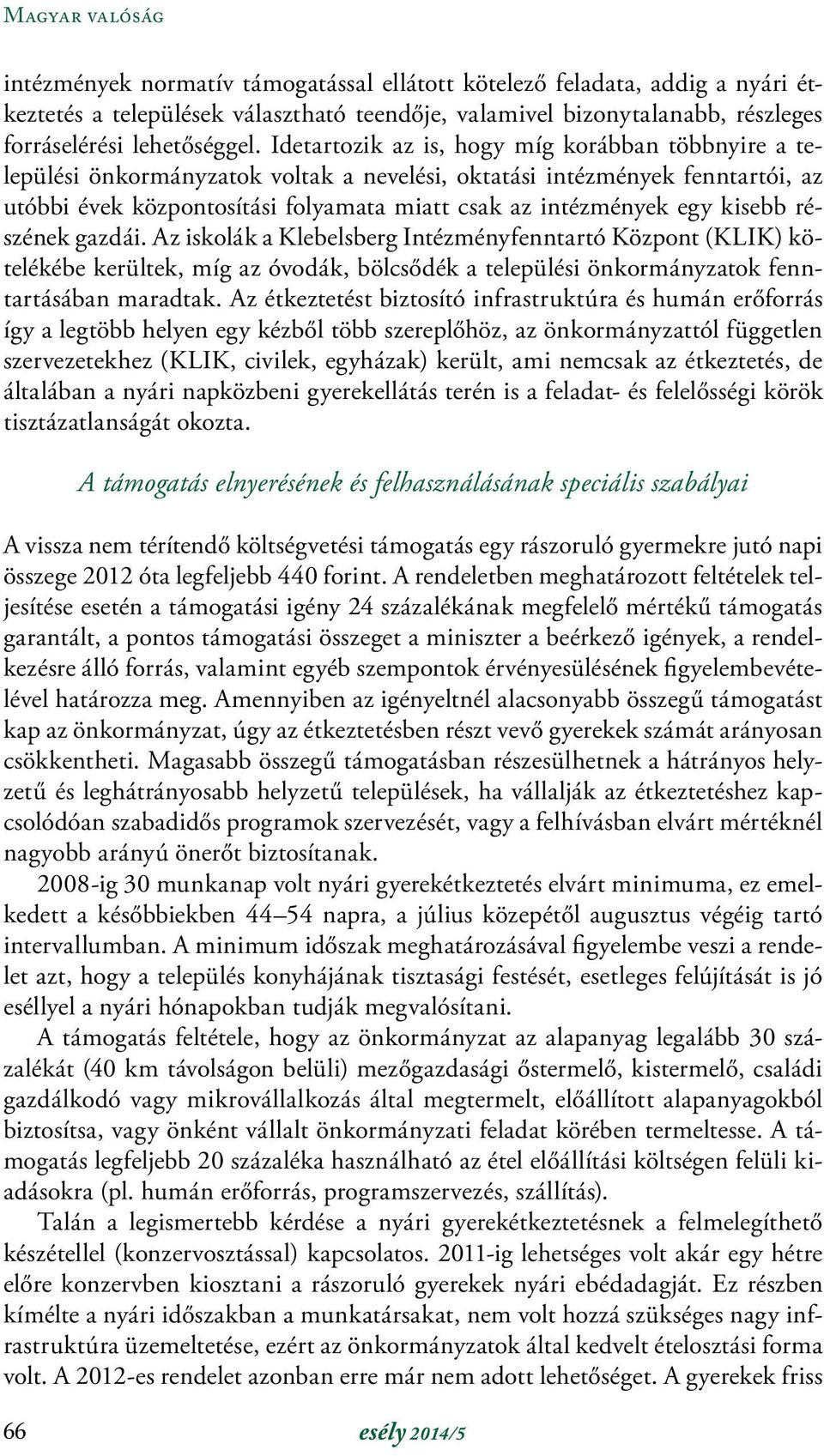 Idetartozik az is, hogy míg korábban többnyire a települési önkormányzatok voltak a nevelési, oktatási intézmények fenntartói, az utóbbi évek központosítási folyamata miatt csak az intézmények egy